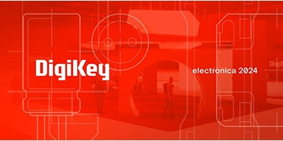 時刻關注“得捷時刻”直播活動，DigiKey 將在electronica 2024展示新產品，并贈送精美禮品